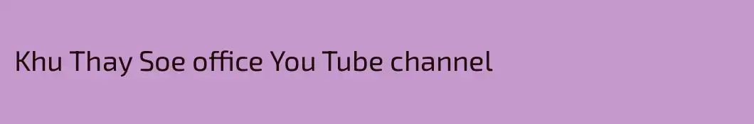 Khu Thay Soe office You Tube channel